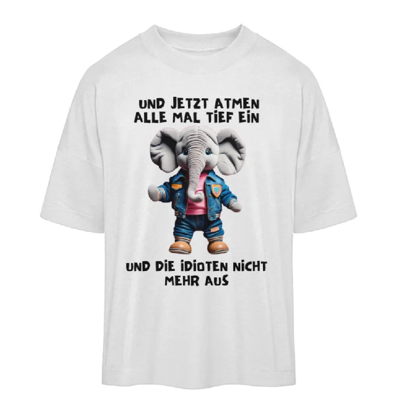 Und jetzt Atmen alle mal tief ein  - Oversized Shirt Unisex